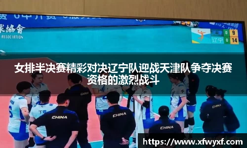 女排半决赛精彩对决辽宁队迎战天津队争夺决赛资格的激烈战斗
