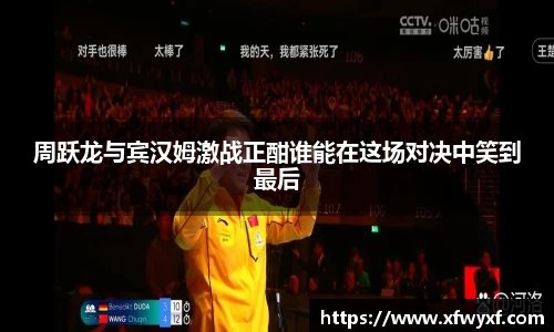 周跃龙与宾汉姆激战正酣谁能在这场对决中笑到最后